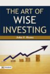 The Art of Wise Investing by John F. Hume