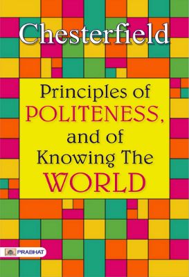 Principles of politeness, and of knowing the world by Chesterfield