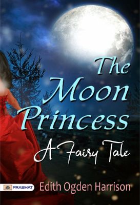 The Moon Princess: A Fairy Tale by Edith Ogden Harrison