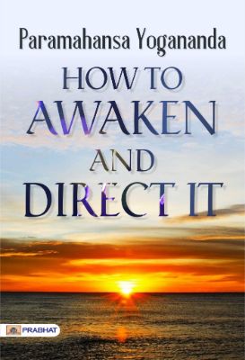 How to Awaken and Direct It by Paramahansa Yogananda