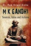 M K Gandhi : Sources, Ideas and Actions by R.K. Sinha