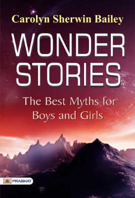 Wonder Stories: The Best Myths for Boys and Girls by Carolyn Sherwin Bailey
