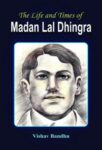 The Life and Times of Madan Lal Dhingra by Vishav Bandhu