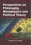Perspectives on Philosophy, Metaphysics and Polit. by Raghuveer Singh