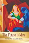 The Future Is Mine by Vandana Kumari Jena