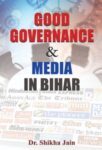 Good Governance & Media in Bihar by Dr Shikha Jain