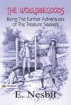 The Wouldbegoods: Being the Further Adventures of the Treasure Seekers by E. Nesbit