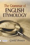 The Grammar of English Etymology by Goold Brown