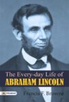 The Every-day Life of Abraham Lincoln by Francis F. Browne