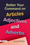 Better Your Command on Articles, Adjectives and Adverbs by Arvind Shah