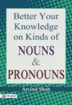 Better Your Knowledge on Kinds of Nouns & Pronouns by Arvind Shah