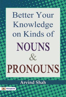 Better Your Knowledge on Kinds of Nouns & Pronouns by Arvind Shah