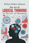 The Art of Logical Thinking or The Law of Reasoning by William Walker Atkinson
