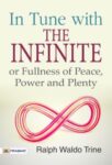 In Tune with the Infinite or, Fullness of Peace, Power, and Plenty by Ralph Waldo Trine