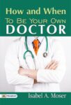 How and When to Be Your Own Doctor by Isabel A. Moser