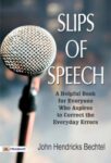 Slips of Speech : a Helpful Book for Everyone Who Aspires to Correct the Everyday Errors of Speaking by Bechtel, John Hendricks