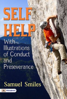 Self Help: with Illustrations of Conduct and Perseverance by Samuel Smiles