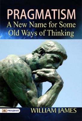 Pragmatism: A New Name for Some Old Ways of Thinking by William James