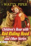 Children's Hour with Red Riding Hood and Other Stories by Piper, Watty, Pseud