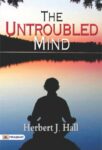 The Untroubled Mind by Herbert J. Hall