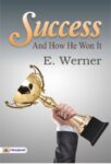 Success and How He Won It by E. Werner