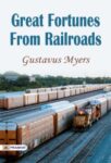 Great Fortunes from Railroads by Gustavus Myers