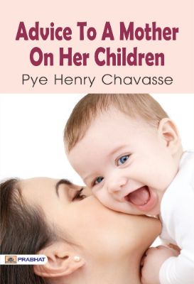 Advice to a Mother on the Management of Her Children by Pye Henry Chavasse