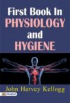 First Book in Physiology and Hygiene by John Harvey Kellogg