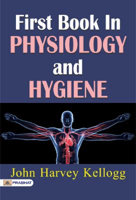 First Book in Physiology and Hygiene by John Harvey Kellogg