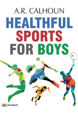 Healthful Sports for Boys by A. R. Calhoun