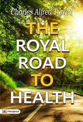The Royal Road to Health by Chas. A. Tyrrell