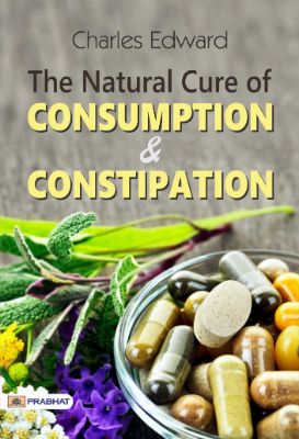 The Natural Cure of Consumption & Constipation by Charles Edward  Page