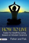 How to Live: Rules for Healthful Living Based on Modern Science by Fisher and Fisk