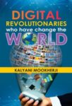 Digital Revolutionaries Who Have Change the World by Kalyani Mookherji
