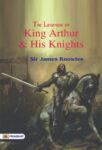 The Legends of King Arthur and His Knights by Sir James Knowles