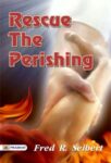 Rescue the Perishing by Fred R. Seibert