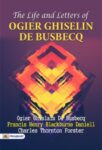The Life and Letters of Ogier Ghiselin de Busbecq by Ogier Ghislain de Busbecq, Francis Henry Blackburne Daniell, and Charles Thornton Forster