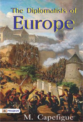 The Diplomatists of Europe by M. Capefigue