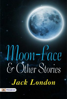 Moon-Face & Other Stories by Jack London