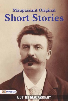 MAUPASSANT ORIGANAL SHORT STORIES  by GUY DE MAUPASSANT