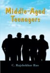 Middle-Aged Teenagers by C. Rajshekhar Rao