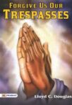 Forgive Us Our Trespasses by Lloyd C. Douglas