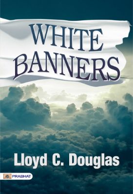 White Banners by Lloyd C. Douglas