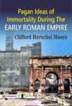 Pagan Ideas of Immortality During the Early Roman Empire by Clifford Herschel Moore