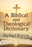A Biblical and Theological Dictionary by Richard Watson