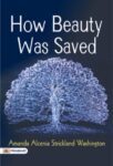 How Beauty Was Saved by Amanda Alcenia Strickland Washington