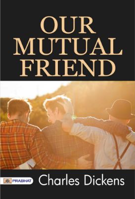Our Mutual Friend by Charles Dickens