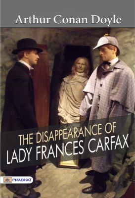 The Disappearance of Lady Frances Carfax  by Arthur Conan Doyle