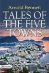 Tales of the Five Towns by Arnold Bennett