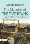 The Matador of the Five Towns and Other Stories by Arnold Bennett